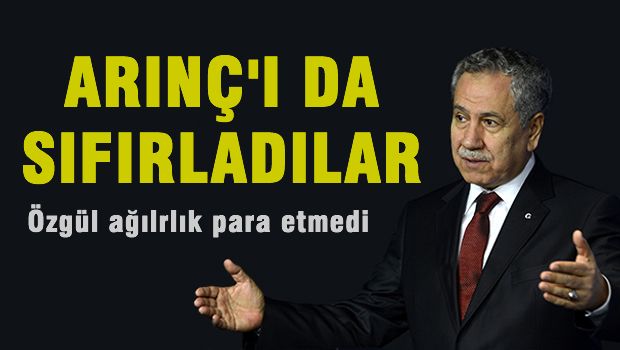 Özgül ağırlık para etmedi, Arınç'ı da sıfırladılar