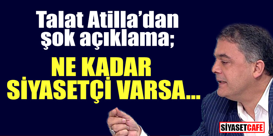Talat Atilla'dan flaş sözler; "Kılıçdaroğlu artık açıklamalıdır"
