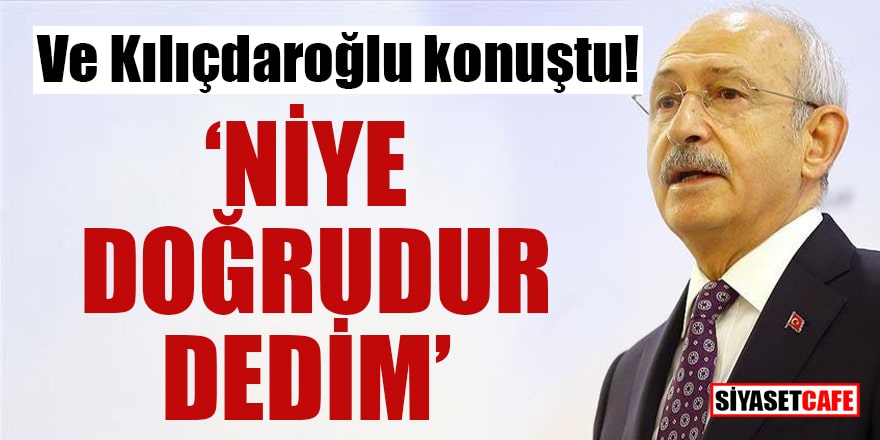Ve Kılıçdaroğlu konuştu: Niye doğrudur dedim!