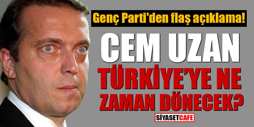 Genç Parti'den flaş açıklama: Cem Uzan Türkiye'ye ne zaman dönecek?