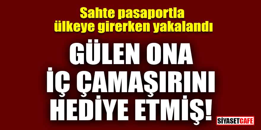 FETÖ elebaşı Gülen'in iç çamaşırını hediye ettiği isim, sahte pasaportla ülkeye girerken yakalandı
