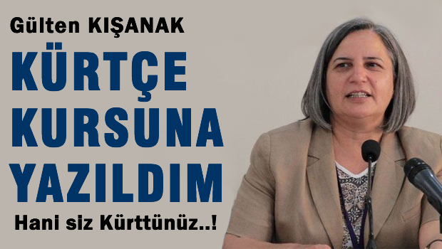 Gültan Kışanak: Kürtçe kursuna yazıldım