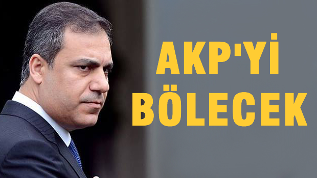 Hakan Fidan AKP'yi bölecek mi?