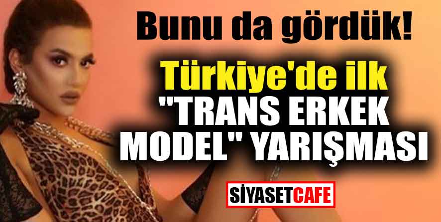 Bunu da gördük!; Türkiye'de ilk "trans erkek model" yarışması