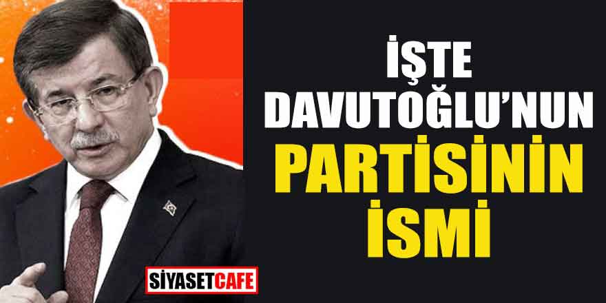 İşte Davutoğlu'nun partisinin ismi