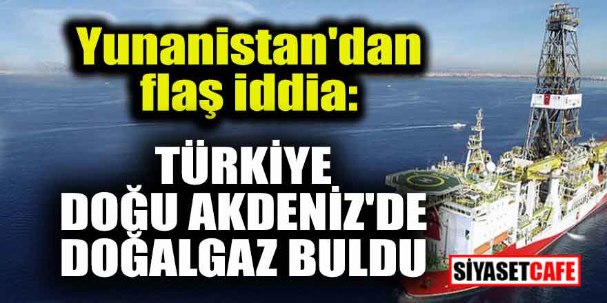 Yunanistan'dan flaş iddia: Türkiye Doğu Akdeniz'de doğal gaz buldu