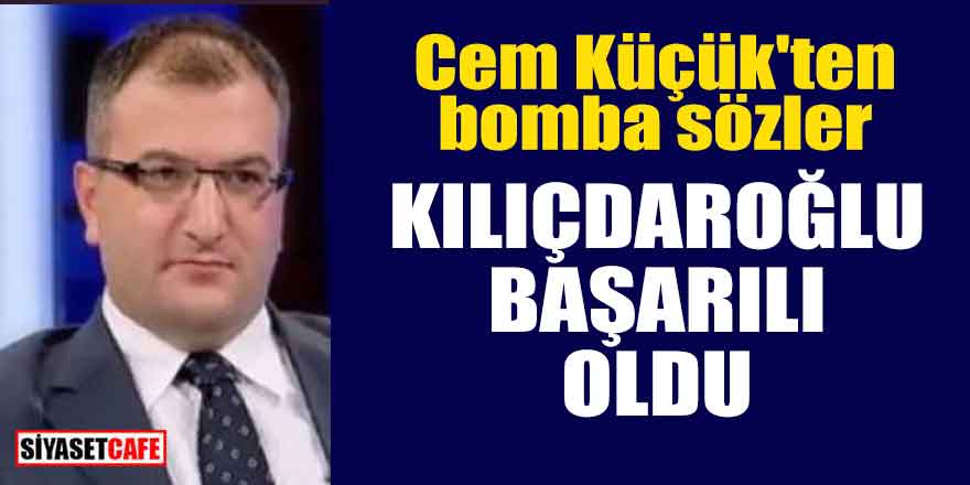 Cem Küçük'ten bomba sözler; Kılıçdaroğlu başardı