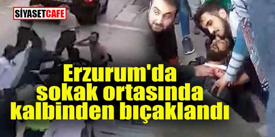 Erzurum'da sokak ortasında kalbinden bıçaklandı
