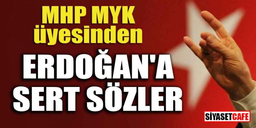 MHP MYK üyesinden Erdoğan'a sert sözler