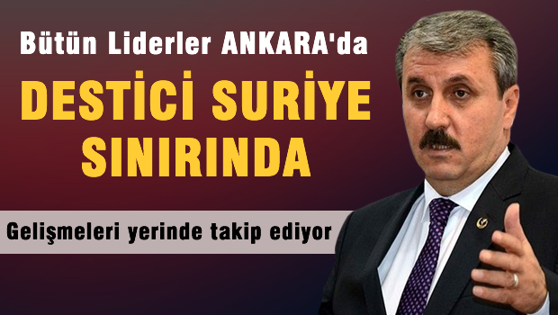 Bütün Liderler Ankara'da DESTİCİ Suriye sınırında