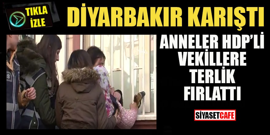 Diyarbakır karıştı: Anneler HDP'li vekillere terlik fırlattı