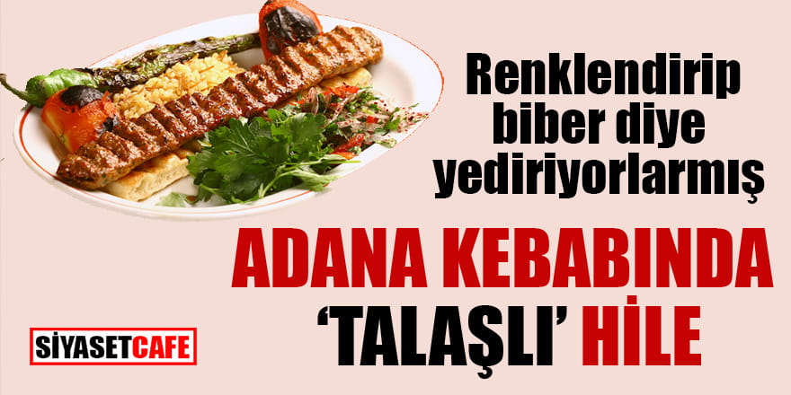 Adana kebabında 'talaşlı' hile! Renklendirip biber diye yediriyorlarmış