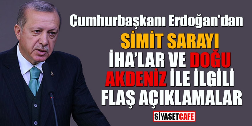 Erdoğan'dan Simit Sarayı, IHA'lar ve Doğu Akdeniz ile ilgili flaş açıklamalar!