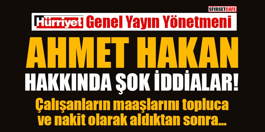 Hürriyet Genel Yayın Yönetmeni Ahmet Hakan hakkında şok iddialar!