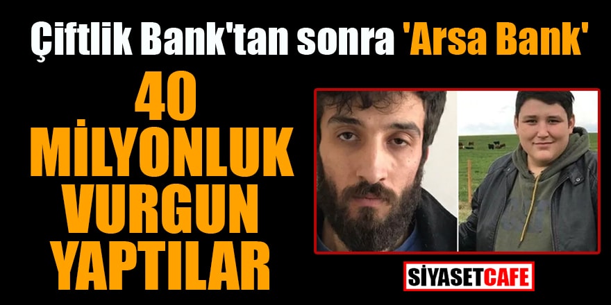 Çiftlik Bank'tan sonra 'Arsa Bank' 40 milyonluk vurgun yaptılar