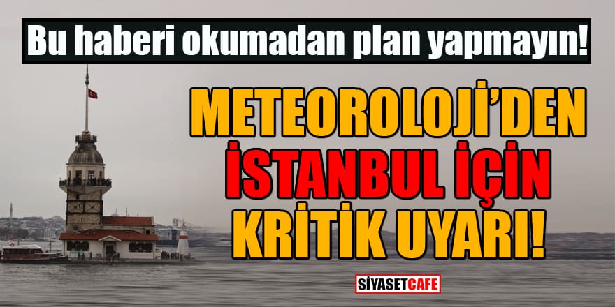 Bu haberi okumadan plan yapmayın! Meteoroloji'den İstanbul için kritik uyarı