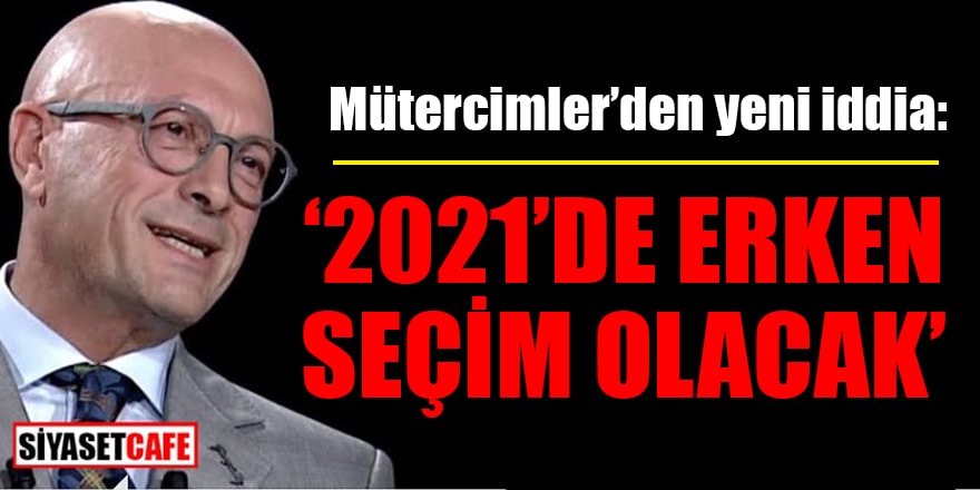 Erol Mütercimler’den yeni iddia: 2021 Haziran ayında erken seçim olacak