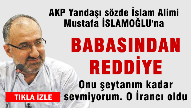MUSTAFA İSLAMOĞLU'NUN BABASINDAN OĞLUNA REDDİYE
