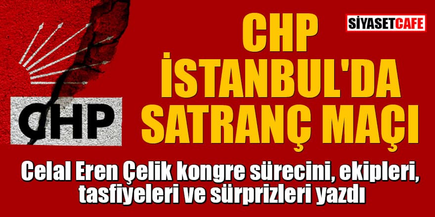 Celal Eren Çelik yazdı: CHP İstanbul'da satranç maçı