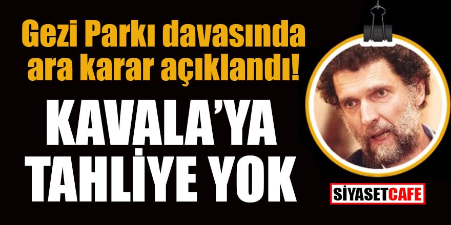 Gezi Parkı davasında ara karar açıklandı! Kavala’ya tahliye yok