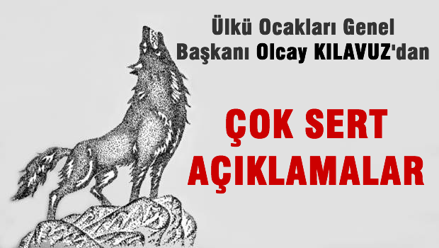 Ülkü Ocakları Genel Başkanı Olcay Kılavuz'dan sert açıklamalar