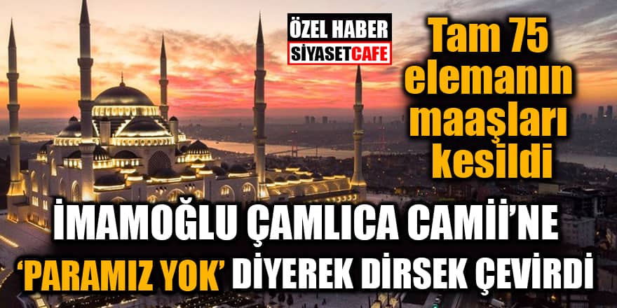 Ekrem İmamoğlu Çamlıca Camii personelini geri çekti iddiası!