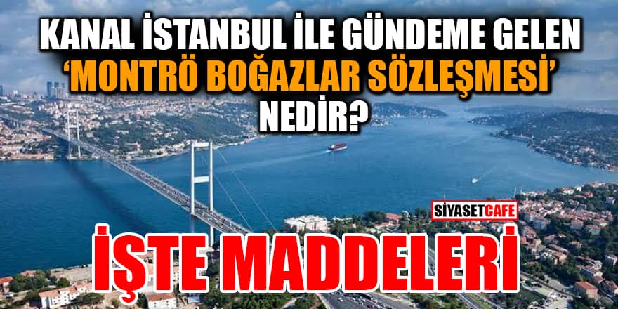 Kanal İstanbul ile gündeme gelen Montrö Boğazlar Sözleşmesi nedir? İşte maddeleri