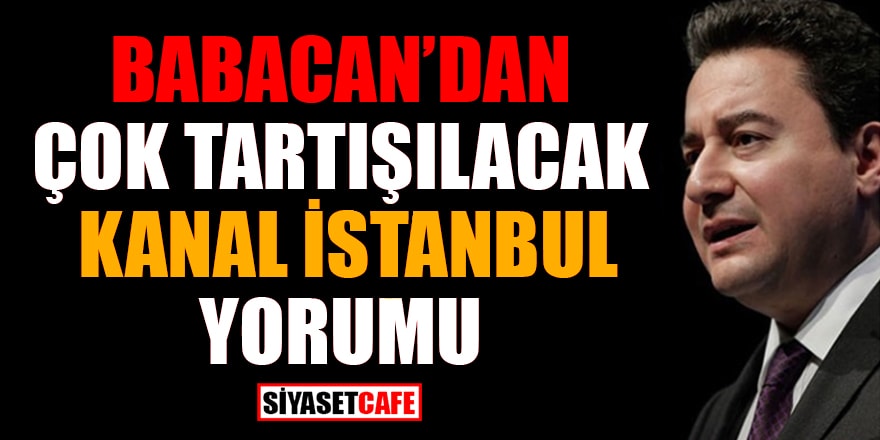 Babacan'a Kanal İstanbul hakkında fikri soruldu, bakın yorumu ne oldu?