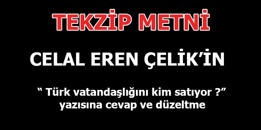 Celal Eren Çelik'in "Türk vatandaşlığını kim satıyor yazısına tekzip
