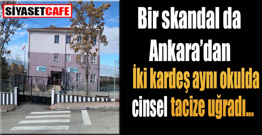 Bir skandal da Ankara'dan İki kardeş aynı okulda cinsel tacize uğradı