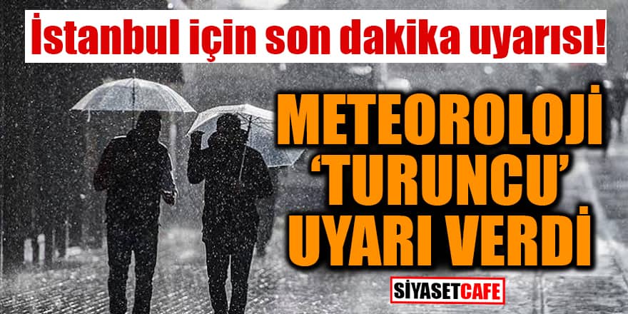 İstanbul için son dakika uyarısı! Meteoroloji 'turuncu' uyarı verdi