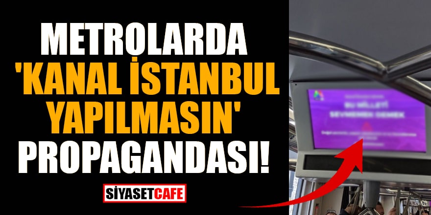 Metrolarda 'Kanal İstanbul yapılmasın' propagandası!