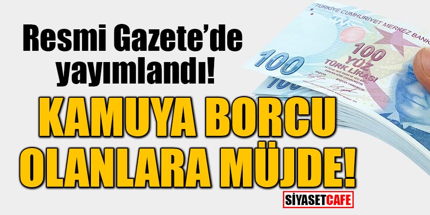 Resmi Gazete’de yayımlandı! Kamuya borcu olanlara müjdeli haber