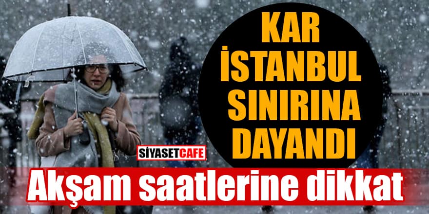 Kar, İstanbul sınırına dayandı! Akşam saatlerine dikkat