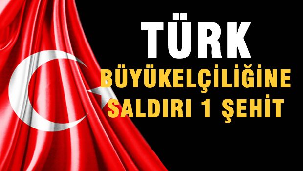 Türk Büyükelçiliğine saldırı! 1 askerimiz şehit!