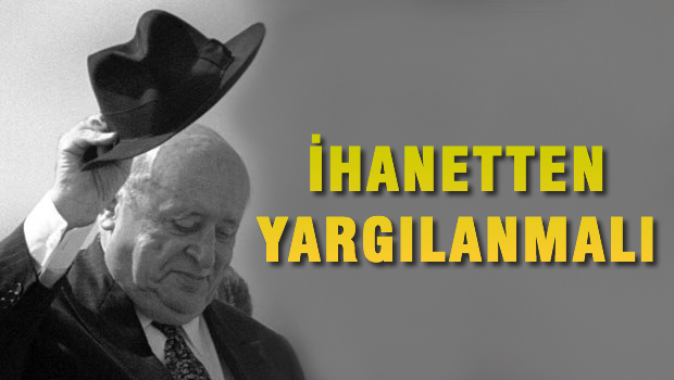 Süleyman Demirel ihanetten yargılanmalı!
