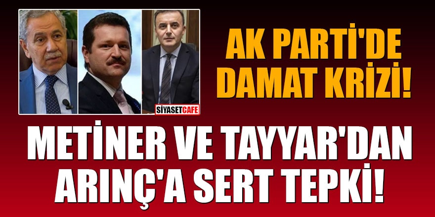 Ak Parti'de damat krizi! Metiner ve Tayyar'dan Arınç'a sert tepki