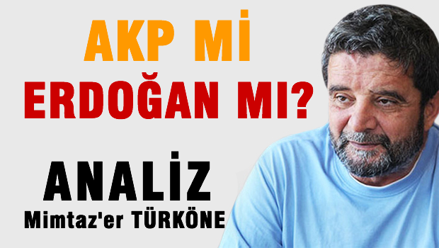 AKP mi, yoksa Erdoğan mı?