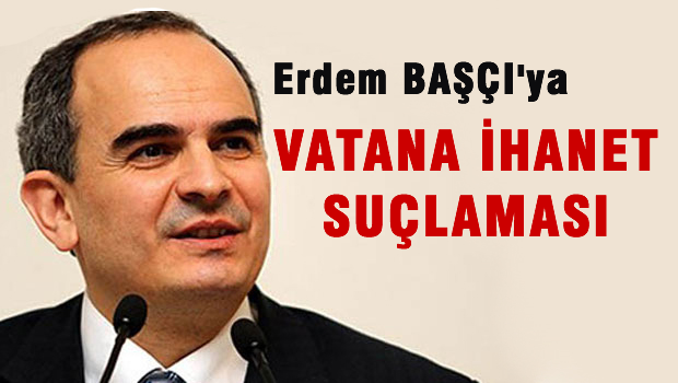 Erdem Başçı'ya vatana ihanet suçlaması
