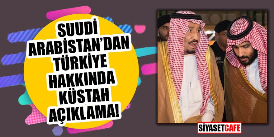 Suudi Arabistan'dan Türkiye hakkında küstah açıklama