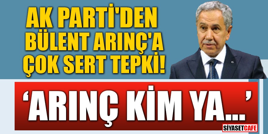 AK Parti'den Arınç'a çok sert tepki! 'Arınç kim ya...'