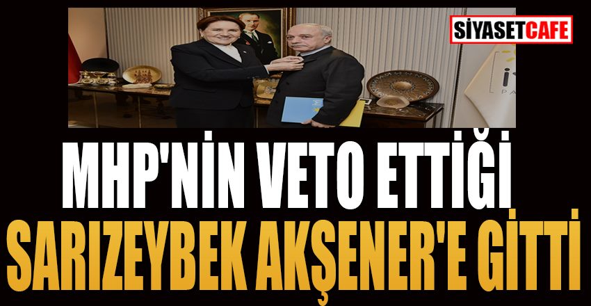 MHP'nin veto ettiği Erdal Sarızeybek, İYİ Parti'ye katıldı