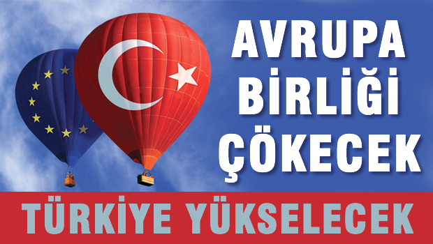 AB çökecek Türkiye yükselecek