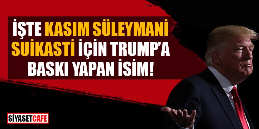 Trump'a Kasım Süleymani suikasti için Pompeo baskı yapmış!
