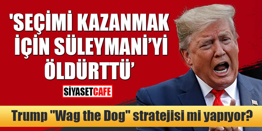 Trump "Wag the Dog" stratejisi mi yapıyor? 'Seçimi kazanmak için Süleymani'yi öldürttü'
