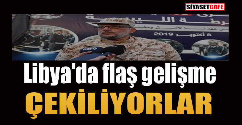 Libya'da flaş gelişme:Çekiliyorlar