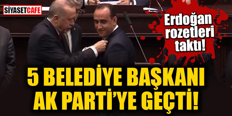 Erdoğan rozetleri bizzat taktı! 5 belediye başkanı AK Parti’ye geçti
