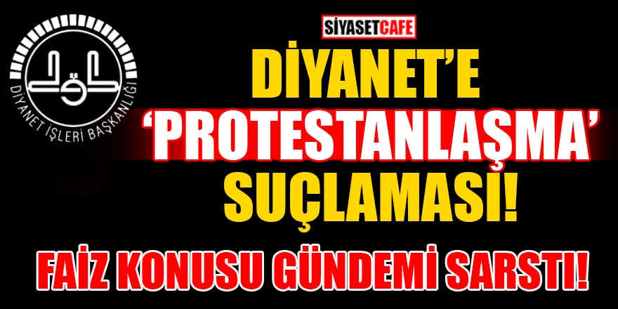 Faiz konusu gündemi sarstı! Diyanet'e 'Protestanlaşma' suçlaması