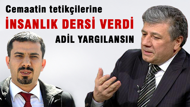 Cemaatin tetikçilerine insanlık dersi verdi