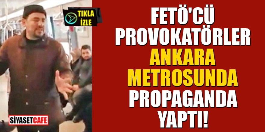 FETÖ'cü provokatörler Ankara metrosunda propaganda yaptı